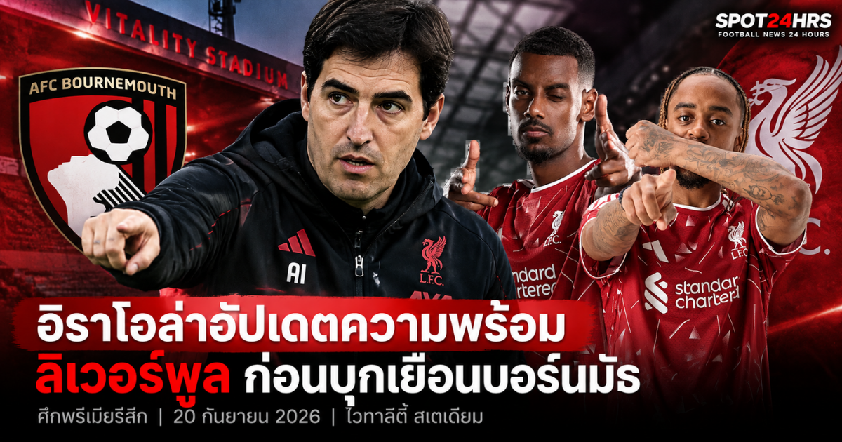 อันโดนี อิราโอล่า อัปเดตความพร้อมลิเวอร์พูล ก่อนเกมพรีเมียร์ลีกเยือนบอร์นมัธ
