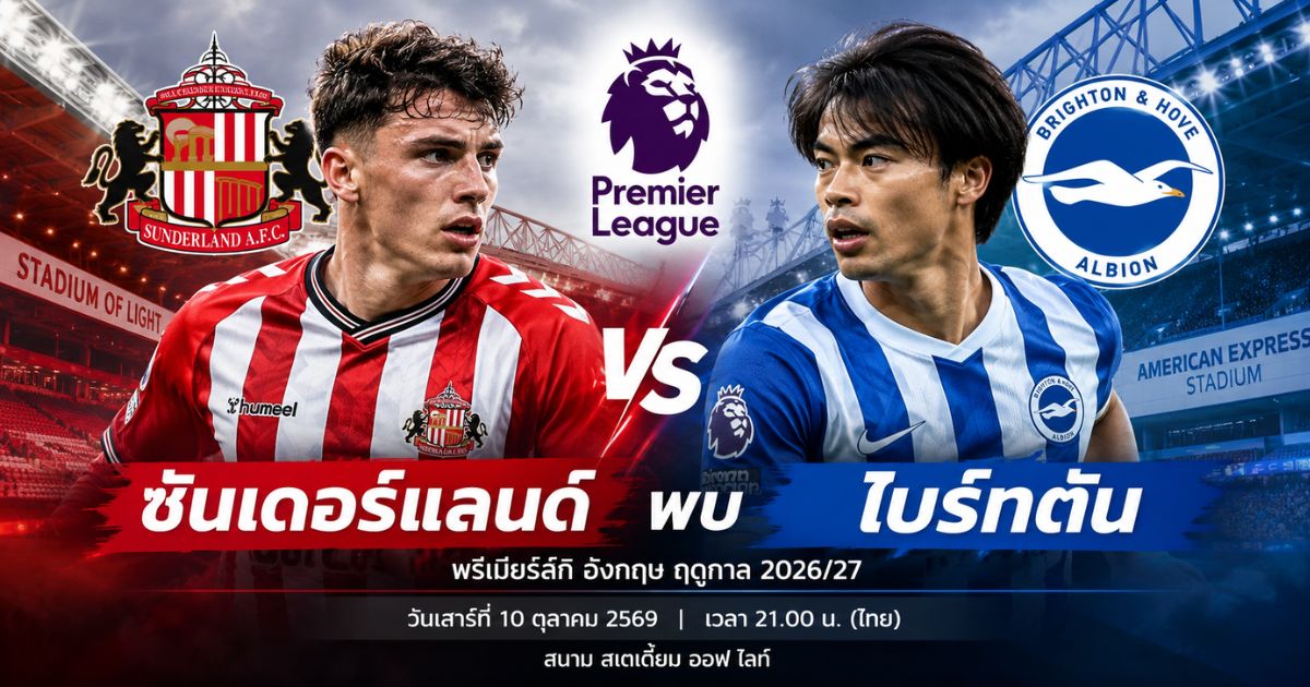 พรีวิว ซันเดอร์แลนด์ พบ ไบรท์ตัน พรีเมียร์ลีก อังกฤษ ฤดูกาล 2026/27 วันที่ 10 ตุลาคม 2569