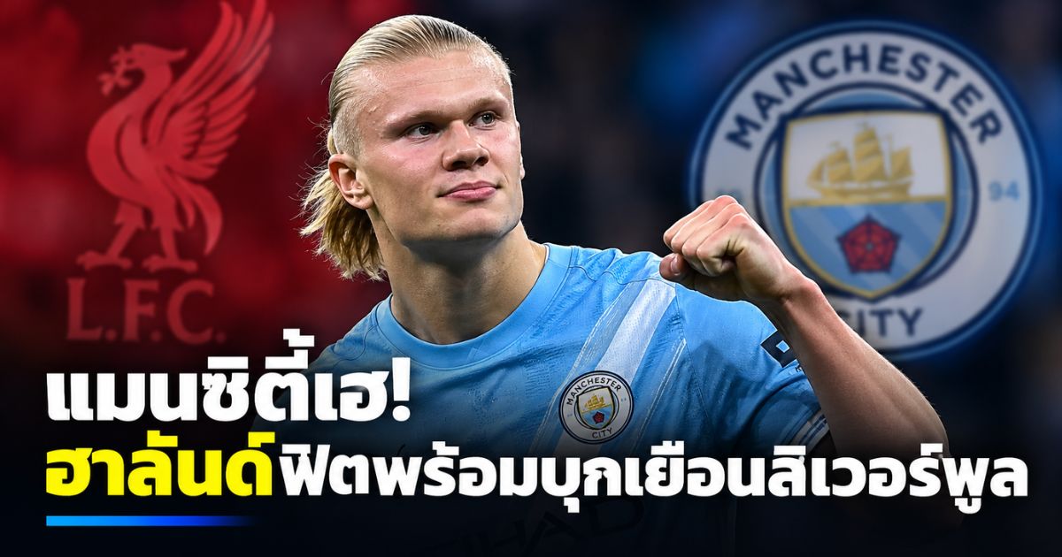 เออร์ลิง ฮาลันด์ กองหน้าแมนเชสเตอร์ ซิตี้ ฟิตพร้อมลงสนามพบลิเวอร์พูล ศึกพรีเมียร์ลีก 2026/27
