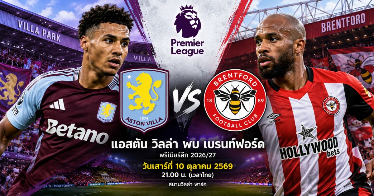 พรีวิว แอสตัน วิลล่า พบ เบรนท์ฟอร์ด พรีเมียร์ลีก 2026/27 วันที่ 10 ตุลาคม 2569 ที่สนามวิลล่า พาร์ค