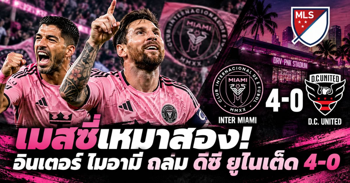 ลิโอเนล เมสซี่ ยิงสองประตูพาอินเตอร์ ไมอามี่ ชนะดีซี ยูไนเต็ด 4-0 ศึก MLS 2026