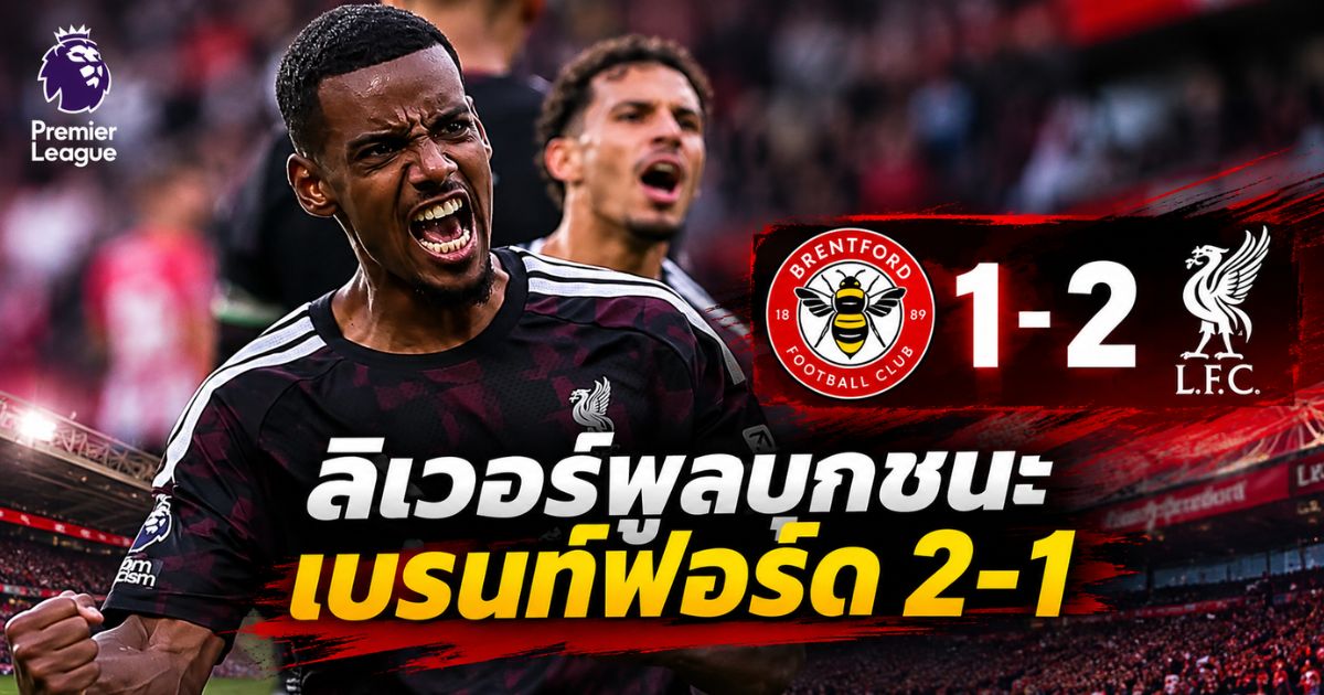 อเล็กซานเดอร์ อิซัค ทำประตูชัยช่วยลิเวอร์พูลบุกชนะเบรนท์ฟอร์ด 2-1 พรีเมียร์ลีก 17 ตุลาคม 2569